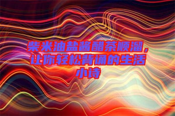 柴米油鹽醬醋茶順溜，讓你輕松背誦的生活小詩