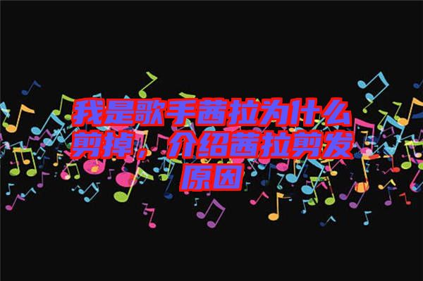 我是歌手茜拉為什么剪掉，介紹茜拉剪發(fā)原因