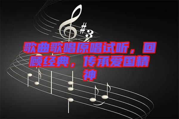 歌曲歌唱原唱試聽，回顧經(jīng)典，傳承愛國(guó)精神
