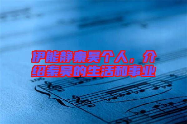 伊能靜秦昊個(gè)人，介紹秦昊的生活和事業(yè)