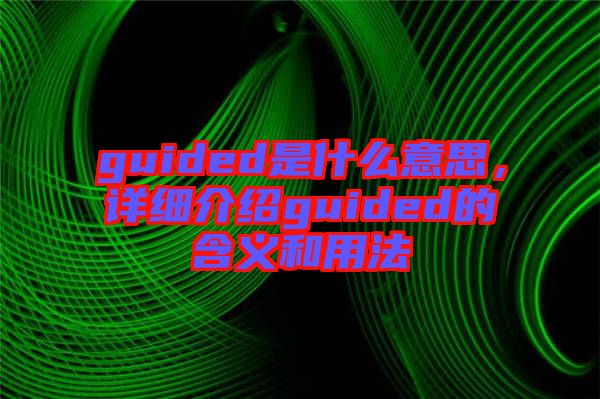 guided是什么意思，詳細介紹guided的含義和用法