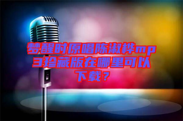 夢(mèng)醒時(shí)原唱陳淑樺mp3珍藏版在哪里可以下載？