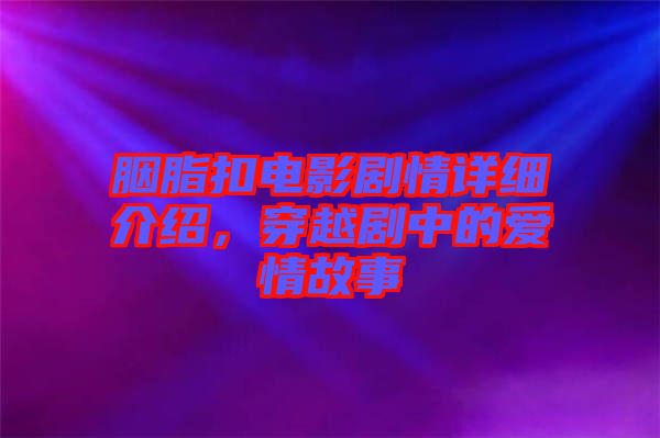 胭脂扣電影劇情詳細(xì)介紹，穿越劇中的愛(ài)情故事