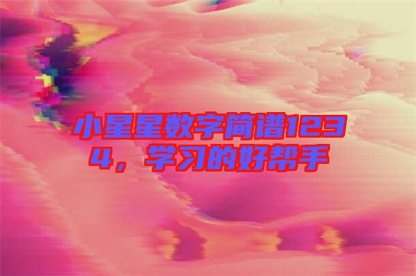 小星星數(shù)字簡(jiǎn)譜1234，學(xué)習(xí)的好幫手