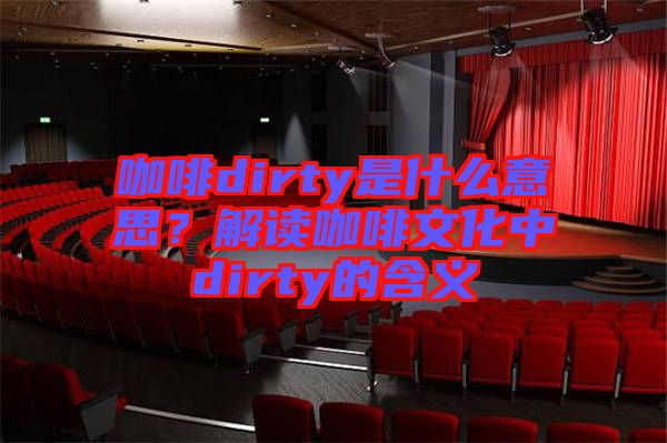 咖啡dirty是什么意思？解讀咖啡文化中dirty的含義