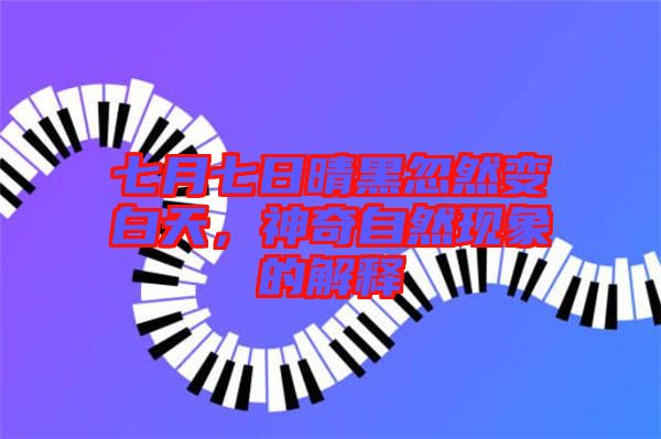 七月七日晴黑忽然變白天，神奇自然現象的解釋