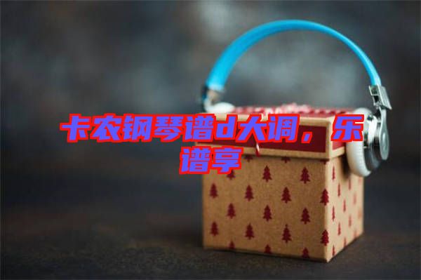 卡農(nóng)鋼琴譜d大調(diào)，樂譜享