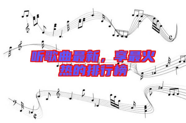 聽歌曲最新，享最火熱的排行榜