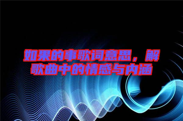 如果的事歌詞意思，解歌曲中的情感與內涵