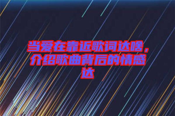 當(dāng)愛在靠近歌詞達(dá)啥，介紹歌曲背后的情感達(dá)