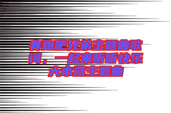 奔跑吧兄弟主題曲歌詞，一起來(lái)聽(tīng)聽(tīng)快樂(lè)大本營(yíng)主題曲