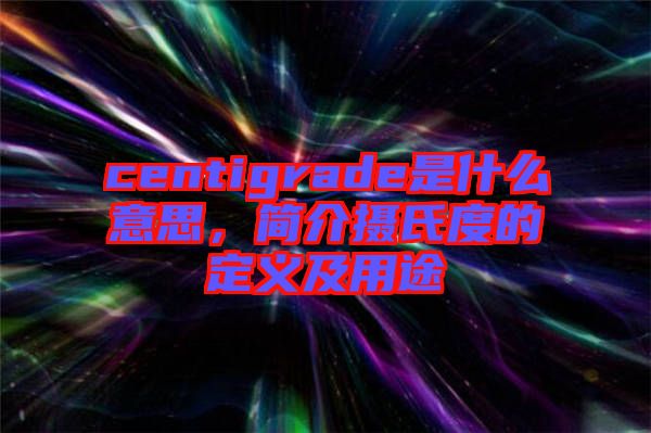 centigrade是什么意思，簡(jiǎn)介攝氏度的定義及用途