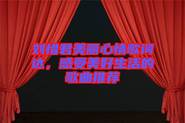 劉惜君美麗心情歌詞達(dá)，感受美好生活的歌曲推薦
