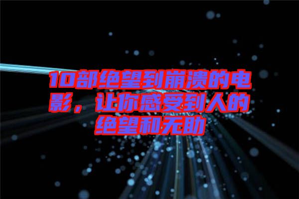10部絕望到崩潰的電影，讓你感受到人的絕望和無助