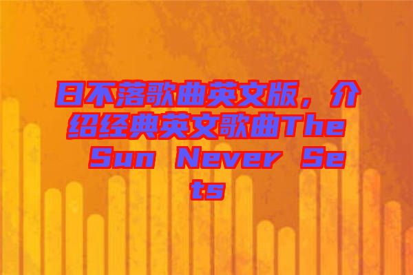 日不落歌曲英文版，介紹經(jīng)典英文歌曲The Sun Never Sets