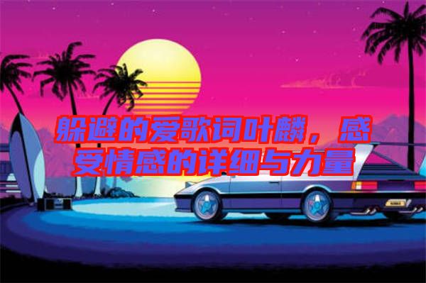 躲避的愛(ài)歌詞葉麟，感受情感的詳細(xì)與力量