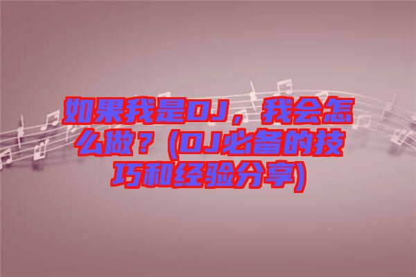 如果我是DJ，我會(huì)怎么做？(DJ必備的技巧和經(jīng)驗(yàn)分享)