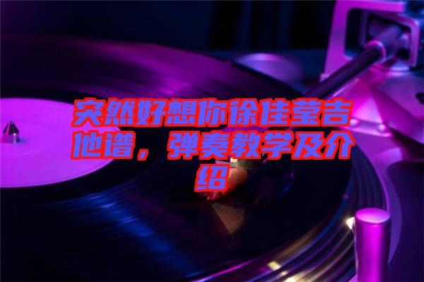突然好想你徐佳瑩吉他譜，彈奏教學(xué)及介紹