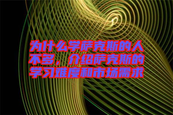 為什么學(xué)薩克斯的人不多，介紹薩克斯的學(xué)習(xí)難度和市場需求