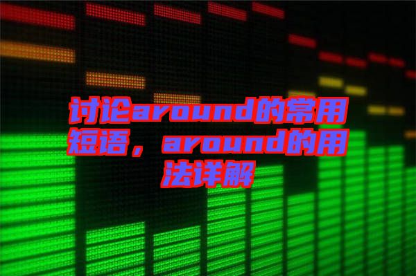 討論around的常用短語，around的用法詳解
