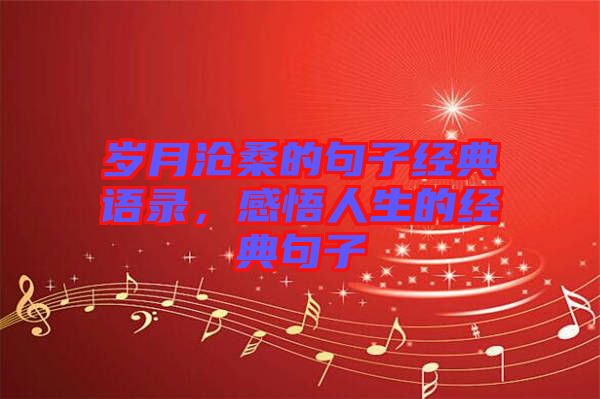 歲月滄桑的句子經(jīng)典語(yǔ)錄，感悟人生的經(jīng)典句子