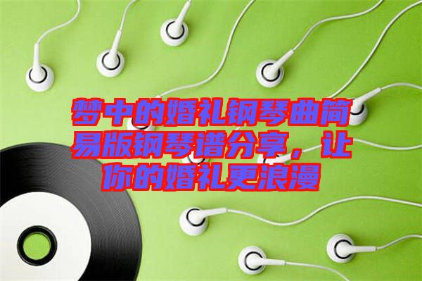 夢(mèng)中的婚禮鋼琴曲簡(jiǎn)易版鋼琴譜分享，讓你的婚禮更浪漫