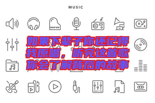 如果下輩子你還記得我原唱，聽完這首歌你會(huì)了解背后的故事