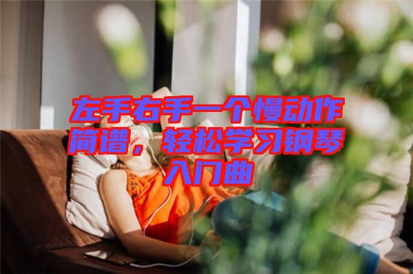 左手右手一個(gè)慢動(dòng)作簡譜，輕松學(xué)習(xí)鋼琴入門曲