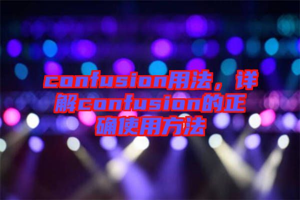 confusion用法，詳解confusion的正確使用方法