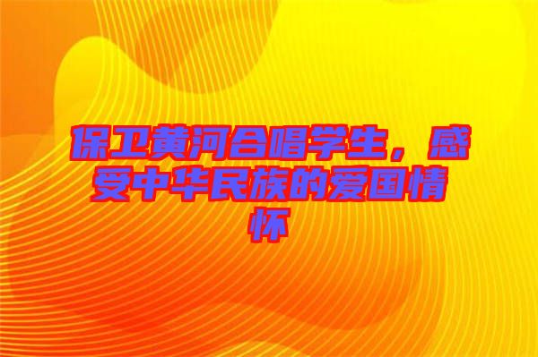 保衛(wèi)黃河合唱學(xué)生，感受中華民族的愛國情懷