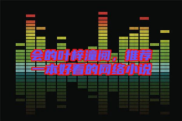 會(huì)的葉梓潼閱，推薦一本好看的網(wǎng)絡(luò)小說(shuō)