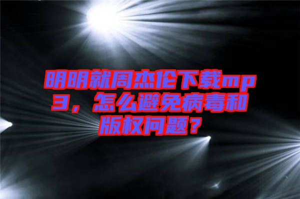 明明就周杰倫下載mp3，怎么避免病毒和版權(quán)問(wèn)題？