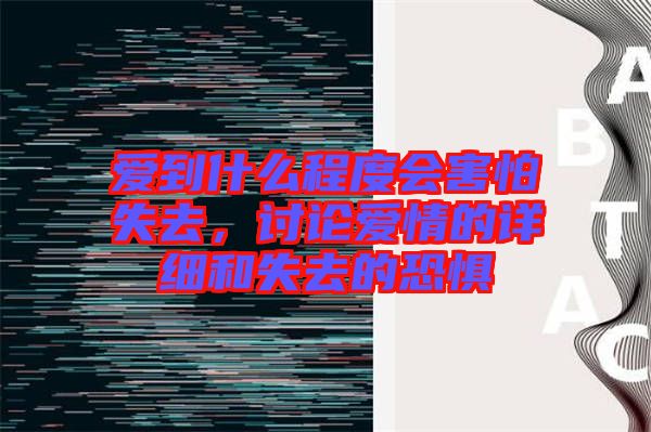 愛到什么程度會害怕失去，討論愛情的詳細和失去的恐懼