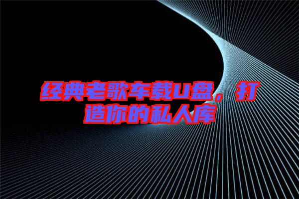 經(jīng)典老歌車載U盤，打造你的私人庫