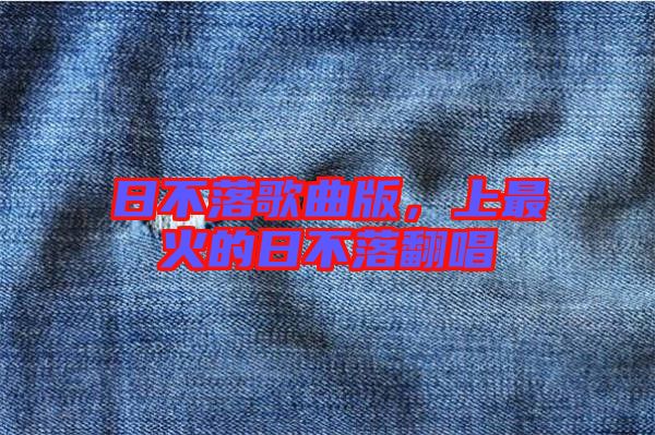 日不落歌曲版，上最火的日不落翻唱