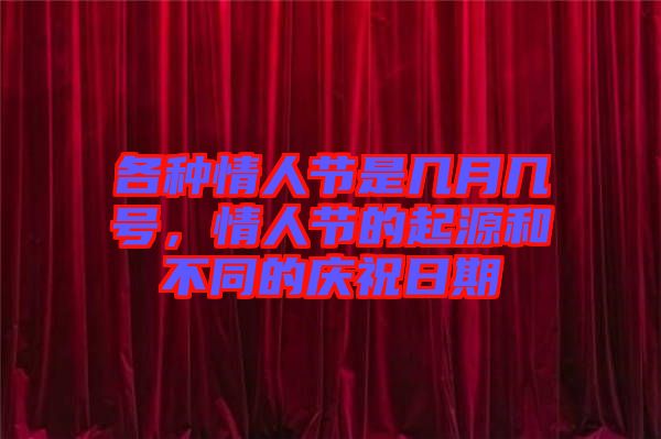 各種情人節(jié)是幾月幾號(hào)，情人節(jié)的起源和不同的慶祝日期