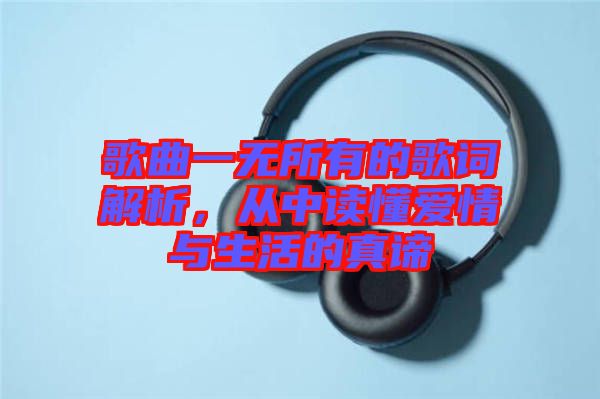 歌曲一無(wú)所有的歌詞解析，從中讀懂愛(ài)情與生活的真諦