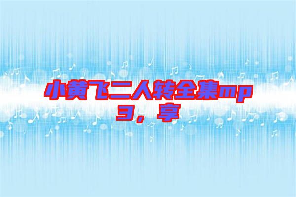 小黃飛二人轉(zhuǎn)全集mp3，享