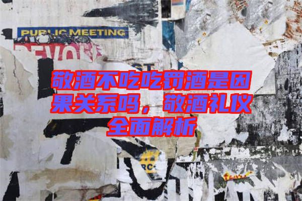 敬酒不吃吃罰酒是因果關(guān)系嗎，敬酒禮儀全面解析