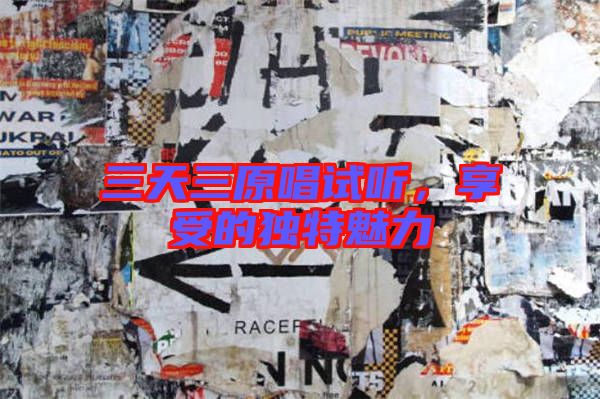 三天三原唱試聽，享受的獨(dú)特魅力