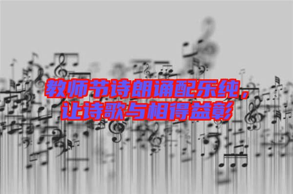 教師節(jié)詩朗誦配樂純，讓詩歌與相得益彰