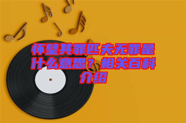 懷璧其罪匹夫無罪是什么意思？相關(guān)百科介紹