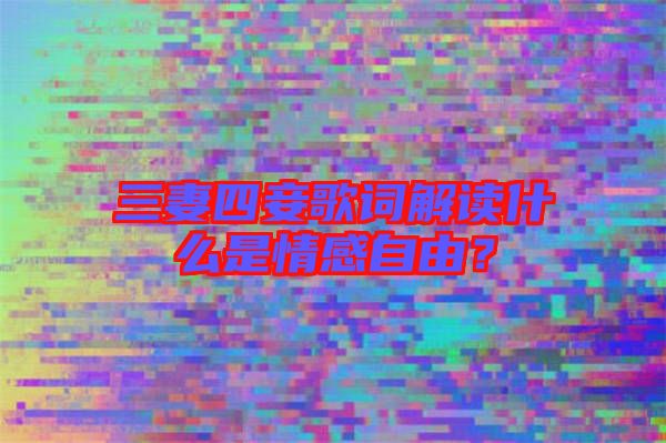 三妻四妾歌詞解讀什么是情感自由？