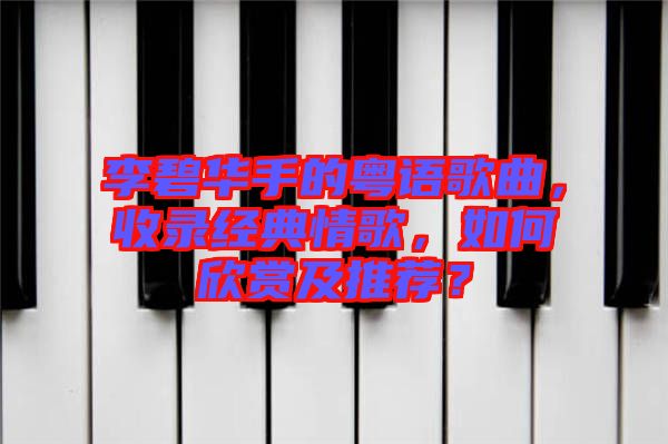 李碧華手的粵語(yǔ)歌曲，收錄經(jīng)典情歌，如何欣賞及推薦？