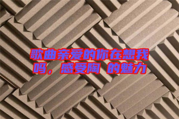 歌曲親愛的你在想我嗎，感受陶喆的魅力