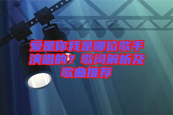 愛是你我是哪位歌手演唱的？歌詞解析及歌曲推薦