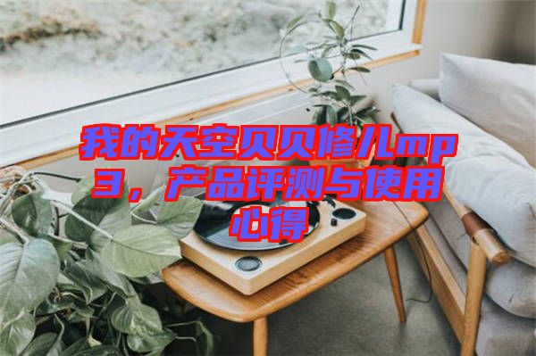 我的天空貝貝修兒mp3，產(chǎn)品評(píng)測(cè)與使用心得
