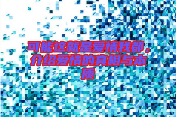 可能這就是愛情我都，介紹愛情的真相與本質