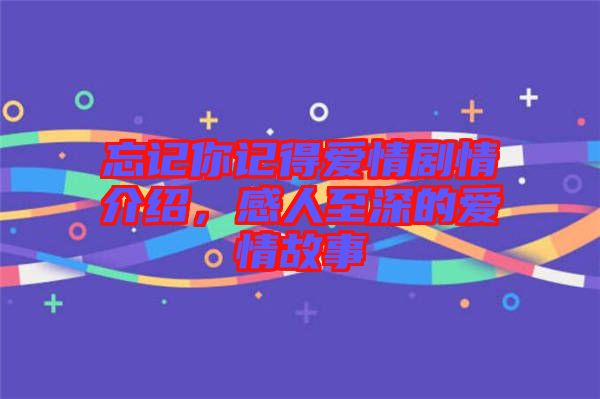 忘記你記得愛(ài)情劇情介紹，感人至深的愛(ài)情故事