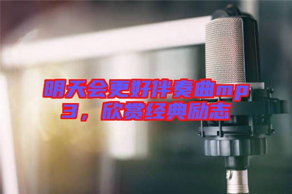 明天會(huì)更好伴奏曲mp3，欣賞經(jīng)典勵(lì)志